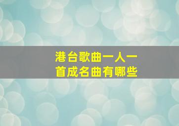 港台歌曲一人一首成名曲有哪些