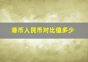 港币人民币对比值多少