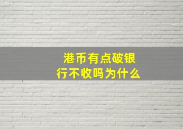 港币有点破银行不收吗为什么