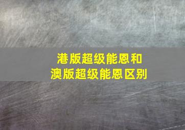 港版超级能恩和澳版超级能恩区别