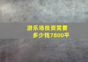 游乐场投资需要多少钱7800平