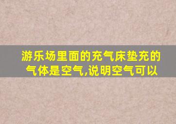 游乐场里面的充气床垫充的气体是空气,说明空气可以