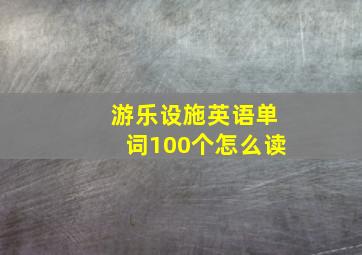 游乐设施英语单词100个怎么读