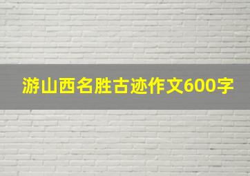 游山西名胜古迹作文600字