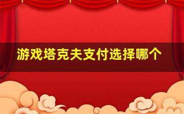 游戏塔克夫支付选择哪个