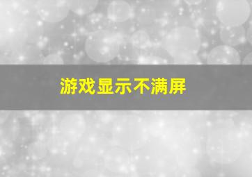 游戏显示不满屏