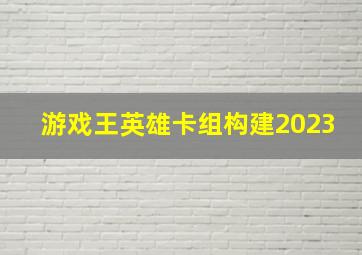 游戏王英雄卡组构建2023