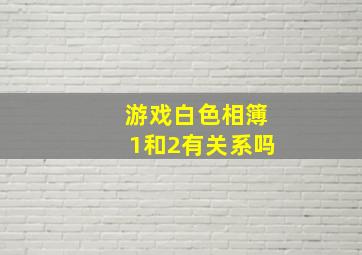 游戏白色相簿1和2有关系吗