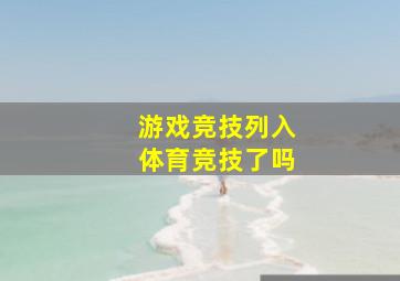 游戏竞技列入体育竞技了吗