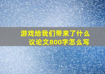 游戏给我们带来了什么议论文800字怎么写