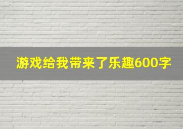 游戏给我带来了乐趣600字