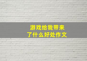 游戏给我带来了什么好处作文