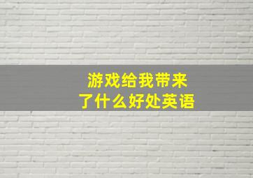 游戏给我带来了什么好处英语