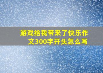 游戏给我带来了快乐作文300字开头怎么写