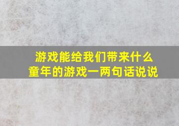 游戏能给我们带来什么童年的游戏一两句话说说