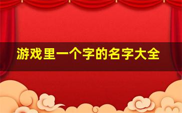 游戏里一个字的名字大全