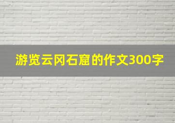 游览云冈石窟的作文300字