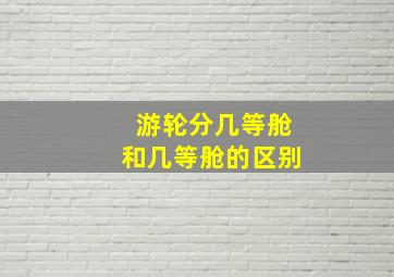 游轮分几等舱和几等舱的区别