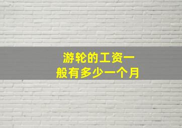 游轮的工资一般有多少一个月