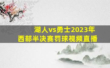 湖人vs勇士2023年西部半决赛罚球视频直播