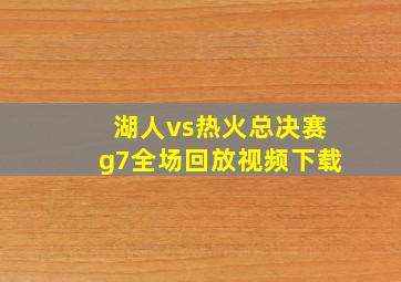 湖人vs热火总决赛g7全场回放视频下载