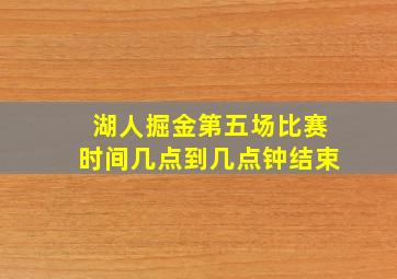 湖人掘金第五场比赛时间几点到几点钟结束