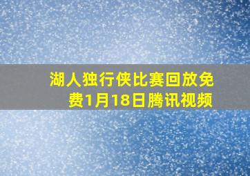 湖人独行侠比赛回放免费1月18日腾讯视频