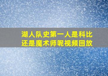 湖人队史第一人是科比还是魔术师呢视频回放