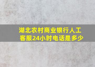 湖北农村商业银行人工客服24小时电话是多少