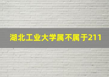 湖北工业大学属不属于211