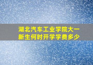 湖北汽车工业学院大一新生何时开学学费多少