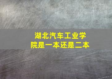 湖北汽车工业学院是一本还是二本