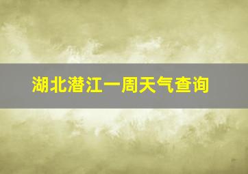 湖北潜江一周天气查询