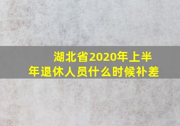 湖北省2020年上半年退休人员什么时候补差