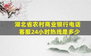 湖北省农村商业银行电话客服24小时热线是多少