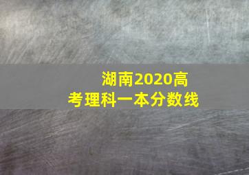 湖南2020高考理科一本分数线