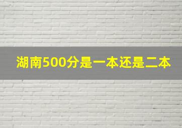 湖南500分是一本还是二本