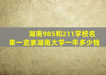 湖南985和211学校名单一览表湖南大学一年多少钱