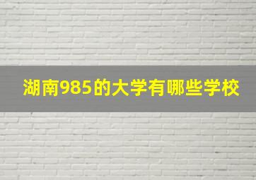 湖南985的大学有哪些学校