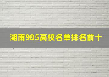 湖南985高校名单排名前十