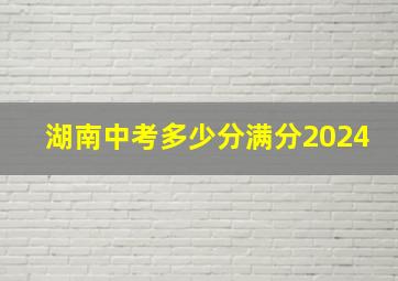 湖南中考多少分满分2024