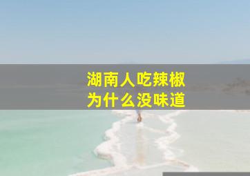 湖南人吃辣椒为什么没味道