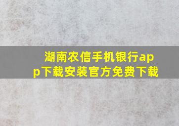 湖南农信手机银行app下载安装官方免费下载