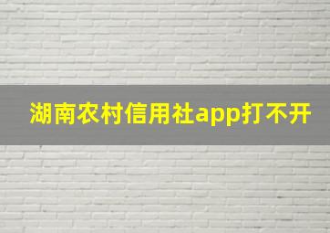 湖南农村信用社app打不开