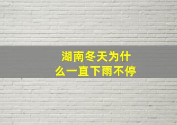 湖南冬天为什么一直下雨不停