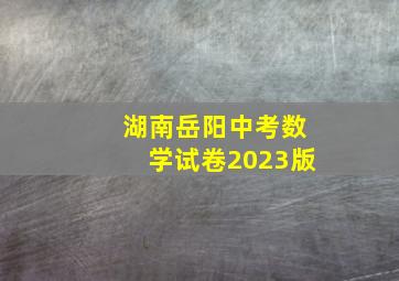 湖南岳阳中考数学试卷2023版