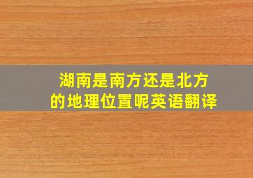 湖南是南方还是北方的地理位置呢英语翻译