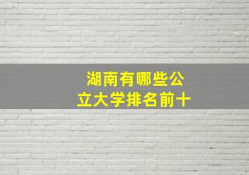 湖南有哪些公立大学排名前十