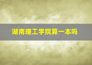 湖南理工学院算一本吗