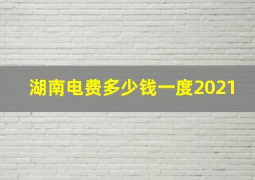 湖南电费多少钱一度2021